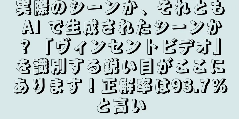 実際のシーンか、それとも AI で生成されたシーンか? 「ヴィンセントビデオ」を識別する鋭い目がここにあります！正解率は93.7%と高い