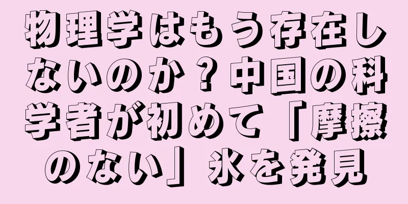 物理学はもう存在しないのか？中国の科学者が初めて「摩擦のない」氷を発見