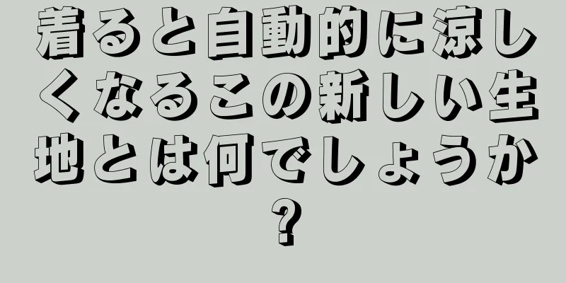 着ると自動的に涼しくなるこの新しい生地とは何でしょうか?