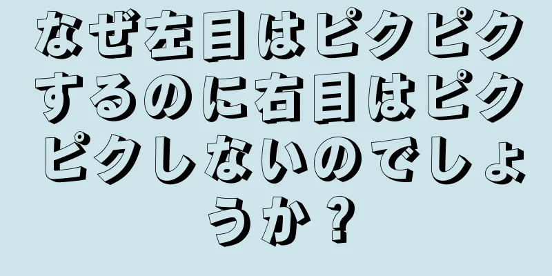 なぜ左目はピクピクするのに右目はピクピクしないのでしょうか？