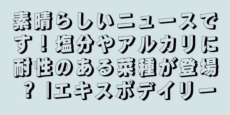 素晴らしいニュースです！塩分やアルカリに耐性のある菜種が登場？ |エキスポデイリー