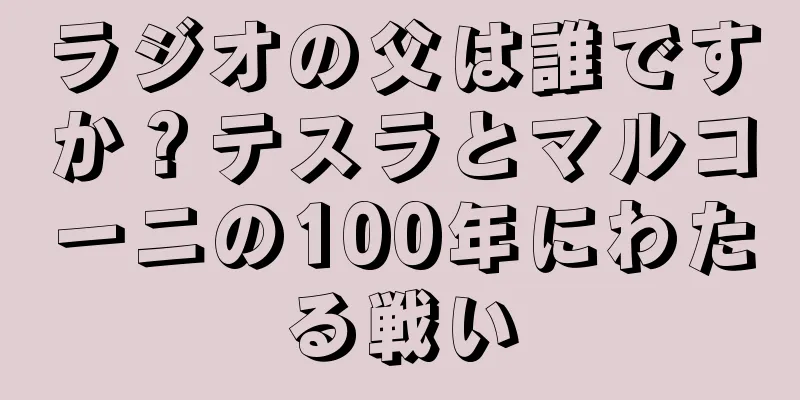 ラジオの父は誰ですか？テスラとマルコーニの100年にわたる戦い