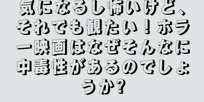 気になるし怖いけど、それでも観たい！ホラー映画はなぜそんなに中毒性があるのでしょうか?
