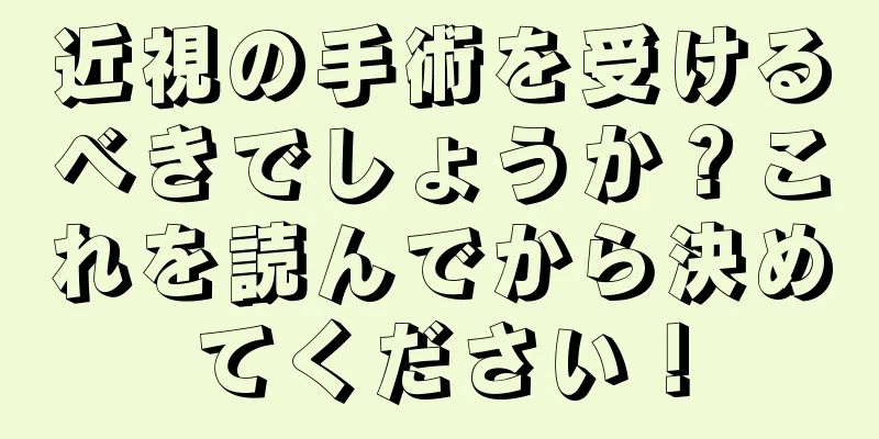 近視の手術を受けるべきでしょうか？これを読んでから決めてください！