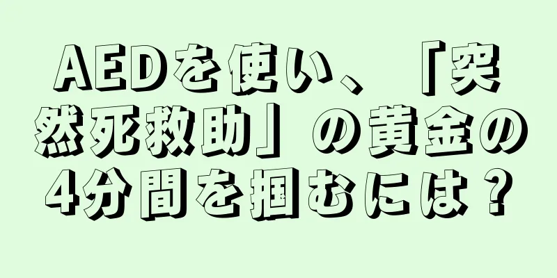 AEDを使い、「突然死救助」の黄金の4分間を掴むには？
