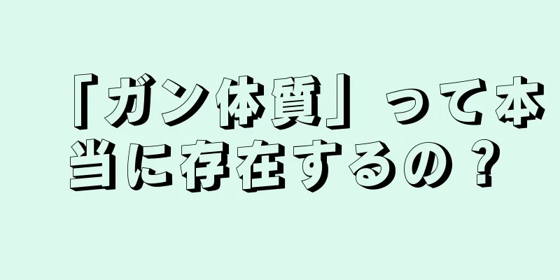 「ガン体質」って本当に存在するの？