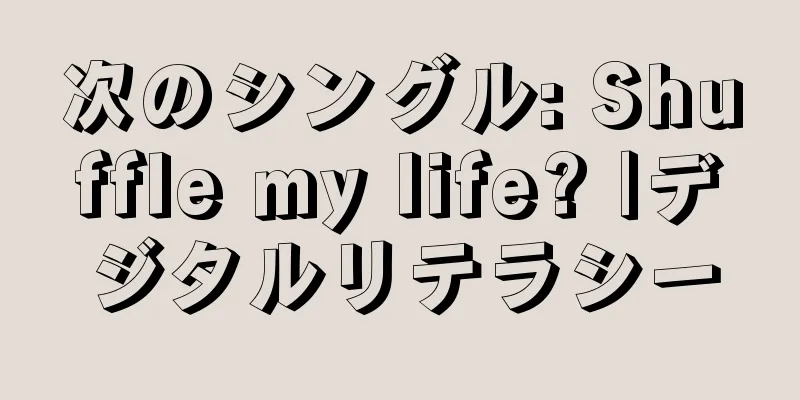 次のシングル: Shuffle my life? |デジタルリテラシー