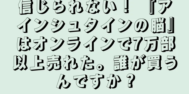 信じられない！ 『アインシュタインの脳』はオンラインで7万部以上売れた。誰が買うんですか？