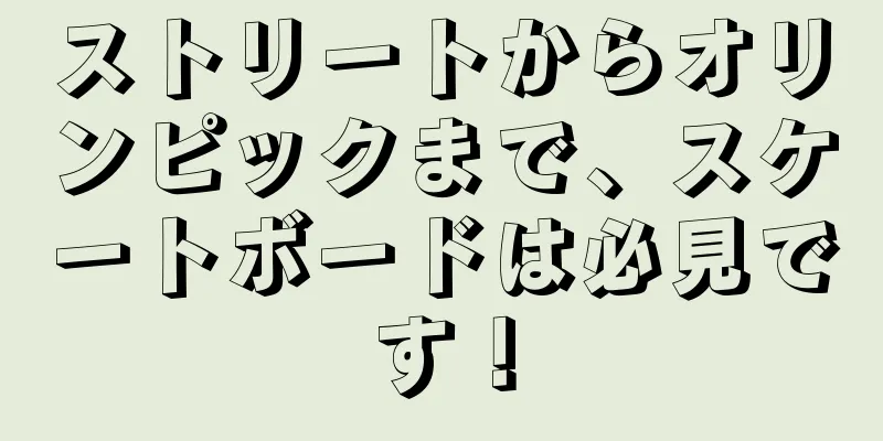 ストリートからオリンピックまで、スケートボードは必見です！