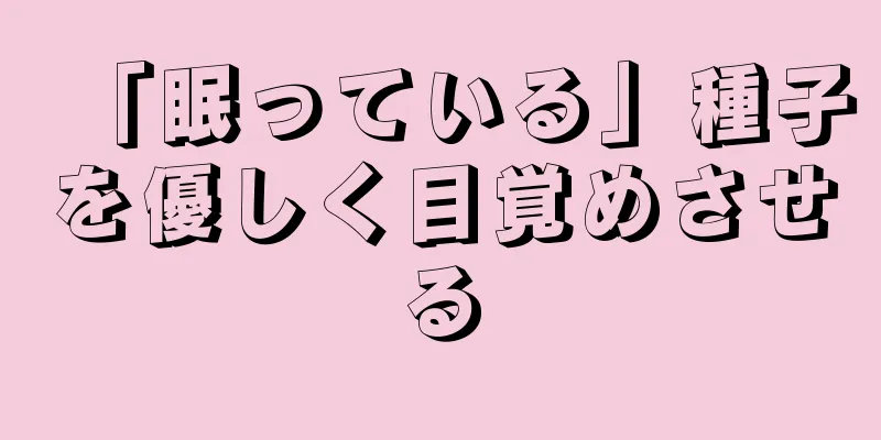 「眠っている」種子を優しく目覚めさせる