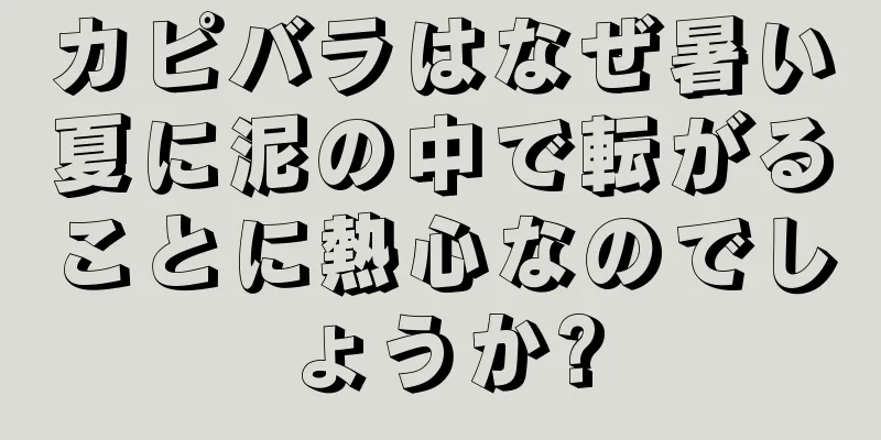 カピバラはなぜ暑い夏に泥の中で転がることに熱心なのでしょうか?