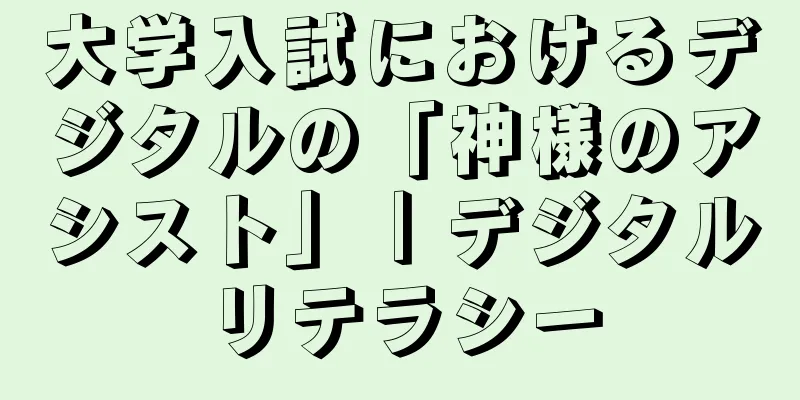 大学入試におけるデジタルの「神様のアシスト」｜デジタルリテラシー