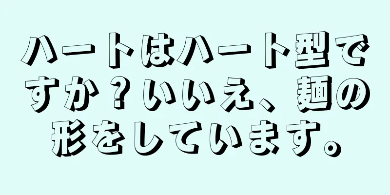 ハートはハート型ですか？いいえ、麺の形をしています。