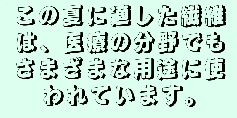 この夏に適した繊維は、医療の分野でもさまざまな用途に使われています。