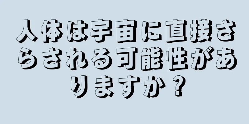 人体は宇宙に直接さらされる可能性がありますか？