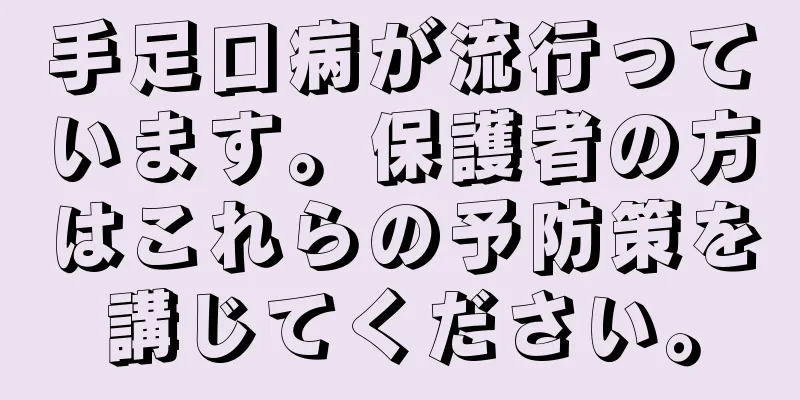 手足口病が流行っています。保護者の方はこれらの予防策を講じてください。