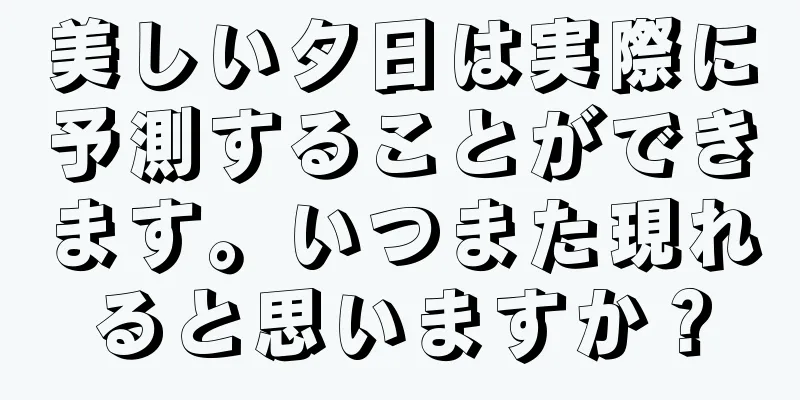 美しい夕日は実際に予測することができます。いつまた現れると思いますか？