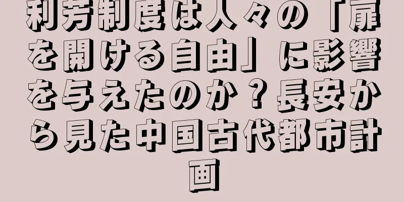 利芳制度は人々の「扉を開ける自由」に影響を与えたのか？長安から見た中国古代都市計画
