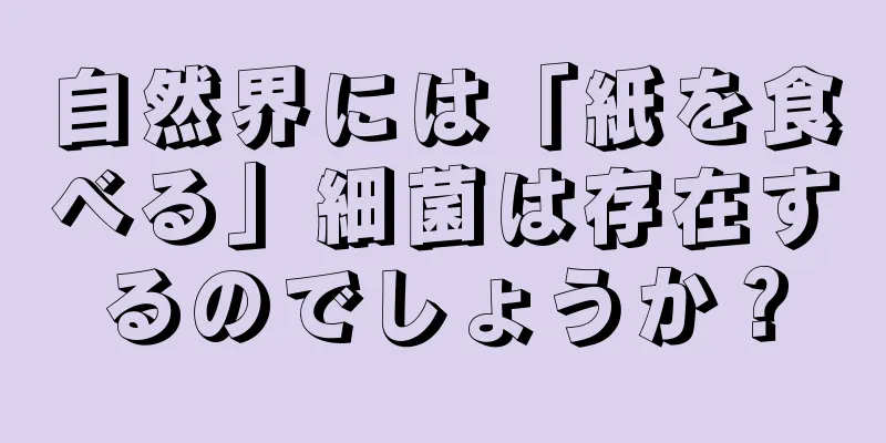 自然界には「紙を食べる」細菌は存在するのでしょうか？