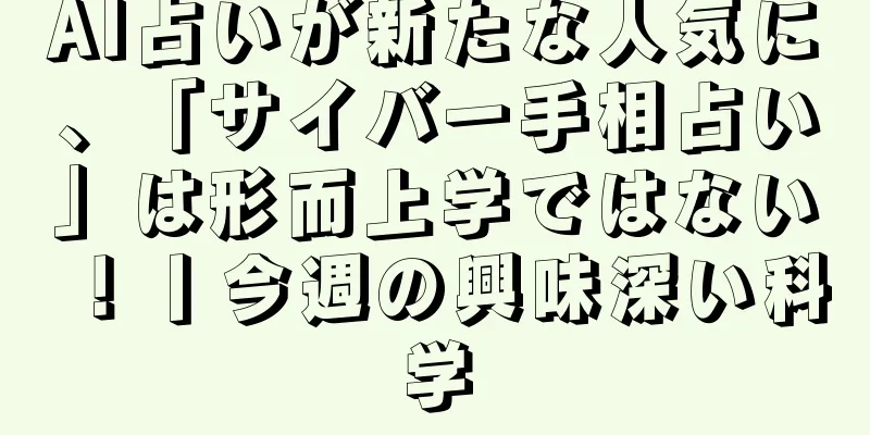 AI占いが新たな人気に、「サイバー手相占い」は形而上学ではない！丨今週の興味深い科学