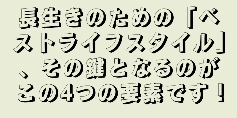 長生きのための「ベストライフスタイル」、その鍵となるのがこの4つの要素です！