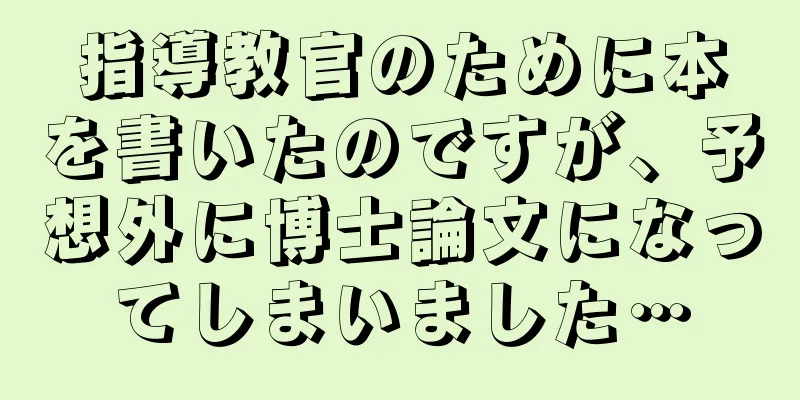 指導教官のために本を書いたのですが、予想外に博士論文になってしまいました…
