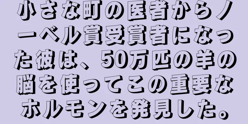 小さな町の医者からノーベル賞受賞者になった彼は、50万匹の羊の脳を使ってこの重要なホルモンを発見した。