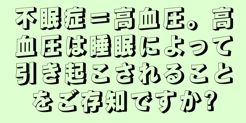 不眠症＝高血圧。高血圧は睡眠によって引き起こされることをご存知ですか?