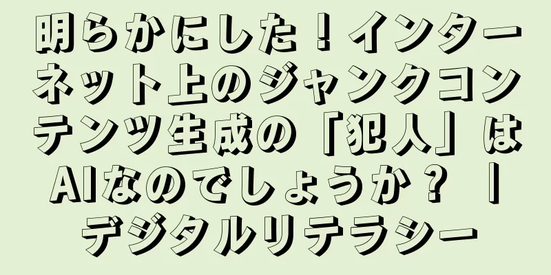 明らかにした！インターネット上のジャンクコンテンツ生成の「犯人」はAIなのでしょうか？ ｜デジタルリテラシー