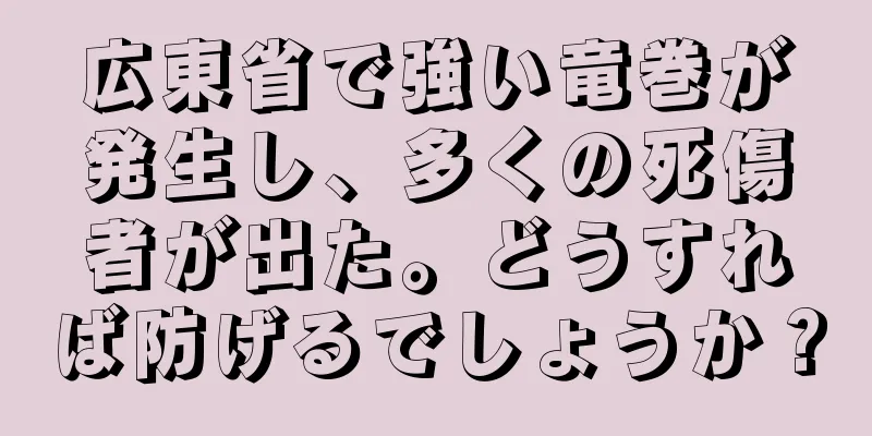 広東省で強い竜巻が発生し、多くの死傷者が出た。どうすれば防げるでしょうか？