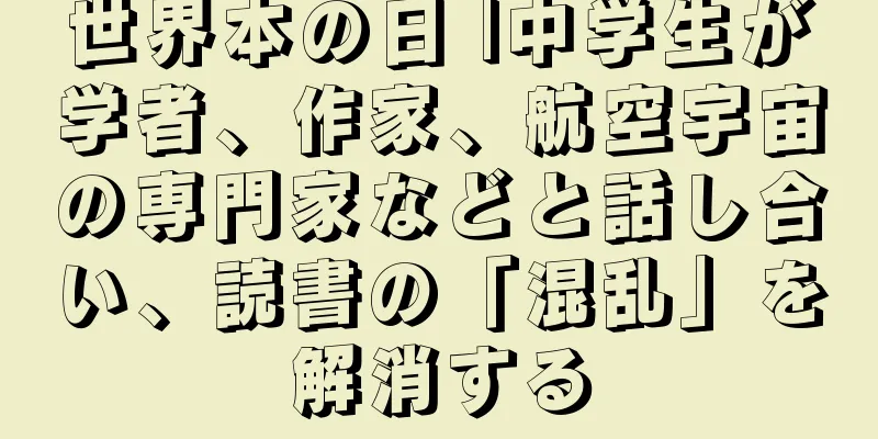 世界本の日 |中学生が学者、作家、航空宇宙の専門家などと話し合い、読書の「混乱」を解消する