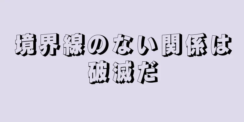 境界線のない関係は破滅だ