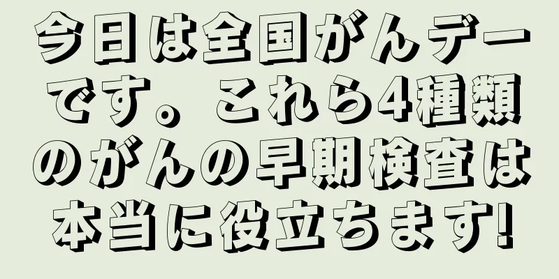 今日は全国がんデーです。これら4種類のがんの早期検査は本当に役立ちます!