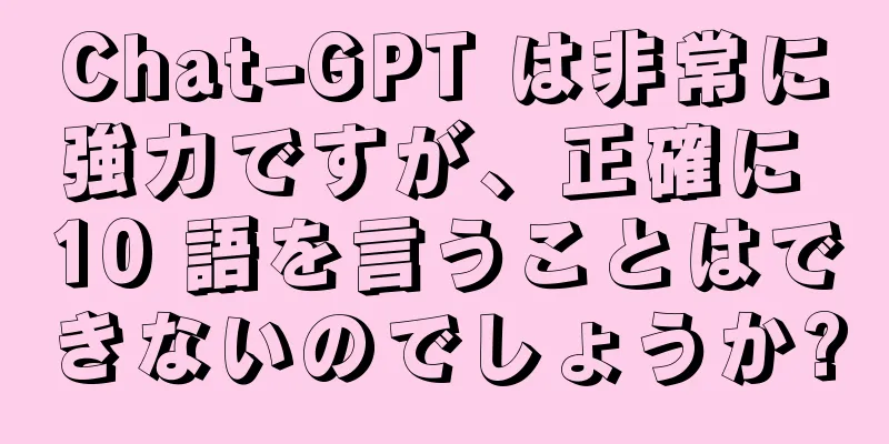 Chat-GPT は非常に強力ですが、正確に 10 語を言うことはできないのでしょうか?