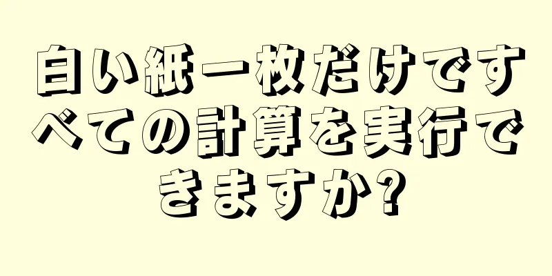 白い紙一枚だけですべての計算を実行できますか?