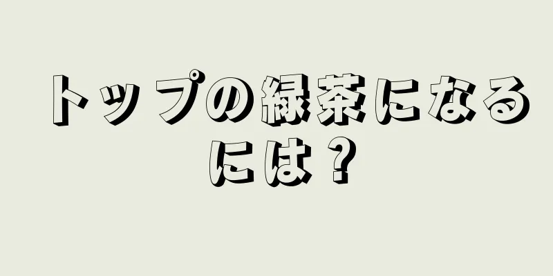 トップの緑茶になるには？