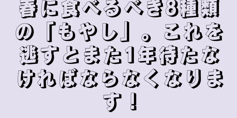 春に食べるべき8種類の「もやし」。これを逃すとまた1年待たなければならなくなります！
