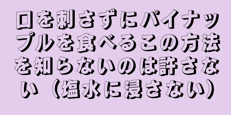口を刺さずにパイナップルを食べるこの方法を知らないのは許さない（塩水に浸さない）