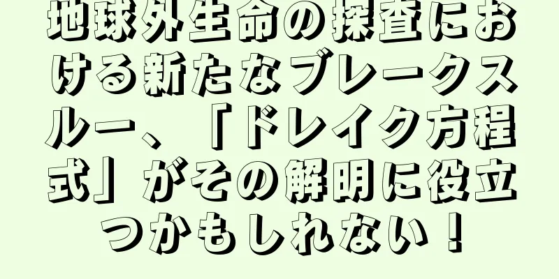 地球外生命の探査における新たなブレークスルー、「ドレイク方程式」がその解明に役立つかもしれない！