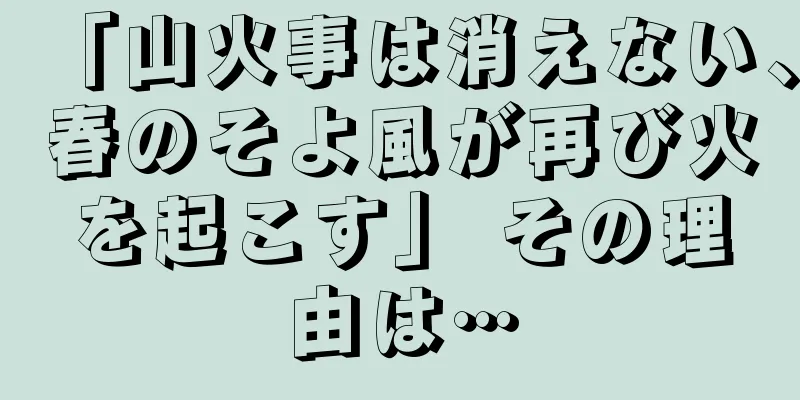 「山火事は消えない、春のそよ風が再び火を起こす」 その理由は…