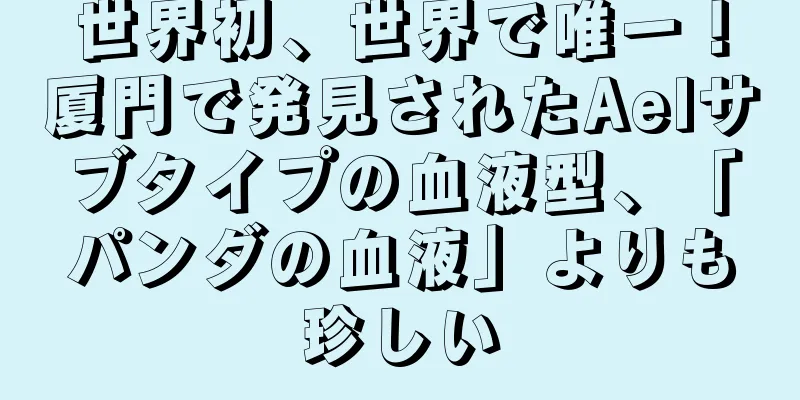 世界初、世界で唯一！厦門で発見されたAelサブタイプの血液型、「パンダの血液」よりも珍しい