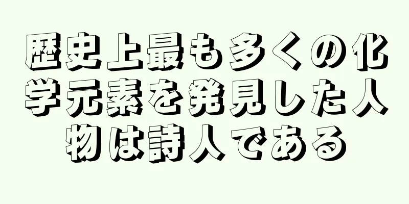 歴史上最も多くの化学元素を発見した人物は詩人である