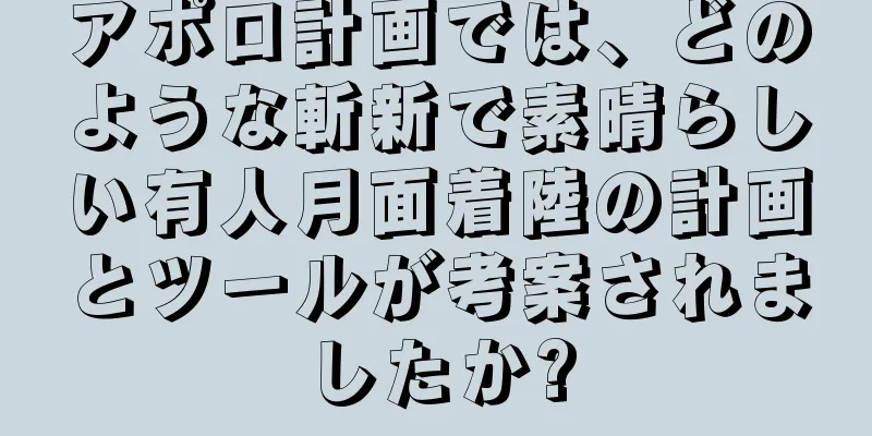 アポロ計画では、どのような斬新で素晴らしい有人月面着陸の計画とツールが考案されましたか?
