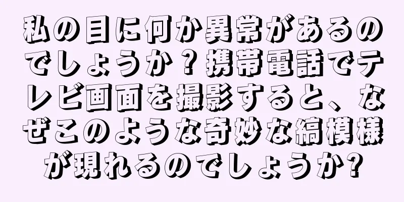 私の目に何か異常があるのでしょうか？携帯電話でテレビ画面を撮影すると、なぜこのような奇妙な縞模様が現れるのでしょうか?