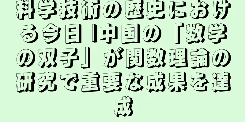 科学技術の歴史における今日 |中国の「数学の双子」が関数理論の研究で重要な成果を達成