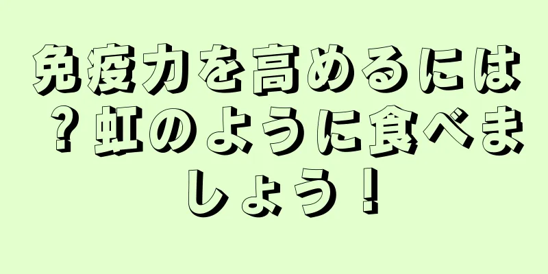 免疫力を高めるには？虹のように食べましょう！