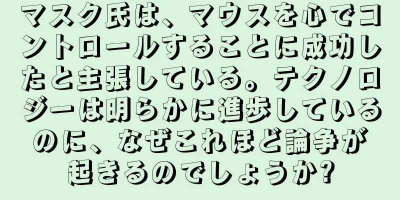 マスク氏は、マウスを心でコントロールすることに成功したと主張している。テクノロジーは明らかに進歩しているのに、なぜこれほど論争が起きるのでしょうか?