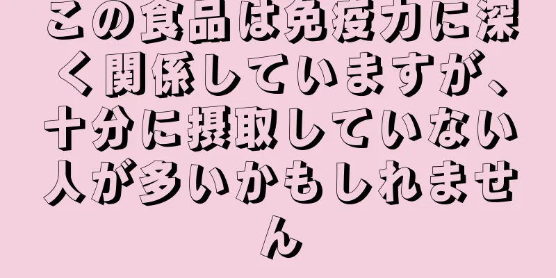 この食品は免疫力に深く関係していますが、十分に摂取していない人が多いかもしれません