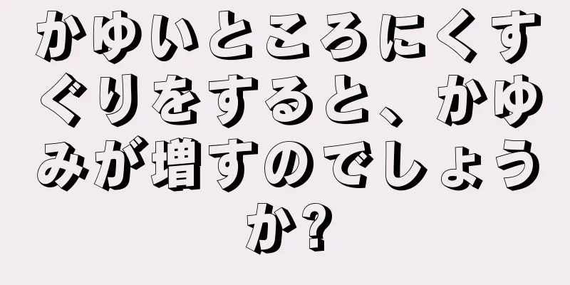 かゆいところにくすぐりをすると、かゆみが増すのでしょうか?