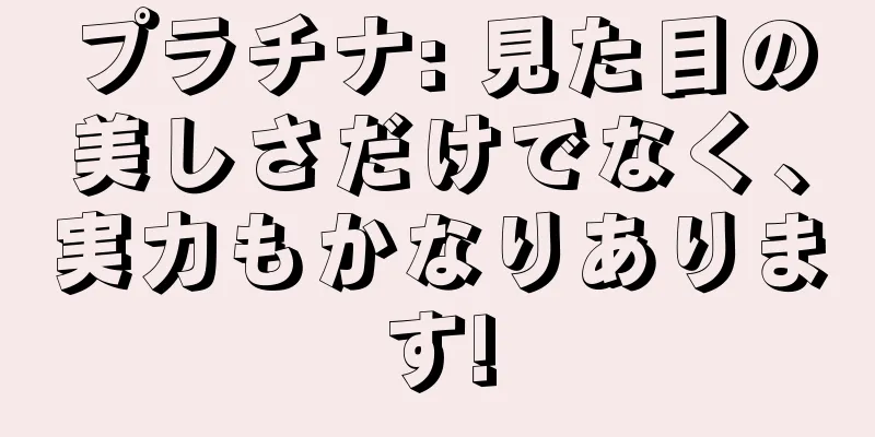 プラチナ: 見た目の美しさだけでなく、実力もかなりあります!